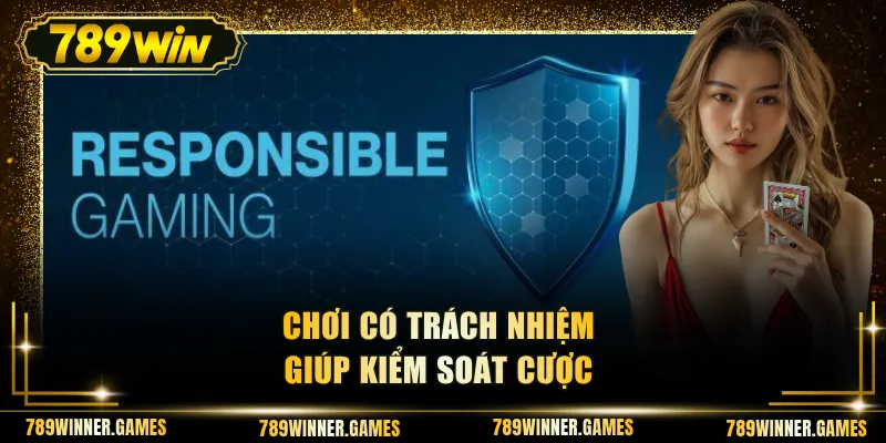 Chơi có trách nhiệm giúp kiểm soát cược