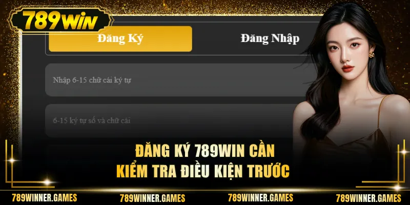Đăng ký 789WIN cần kiểm tra điều kiện trước