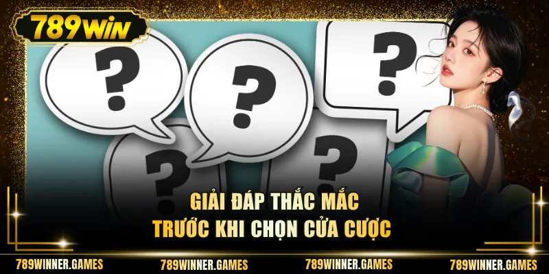 Giải đáp thắc mắc trước khi chọn cửa cược