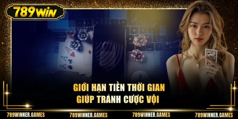 Giới hạn tiền thời gian giúp tránh cược vội