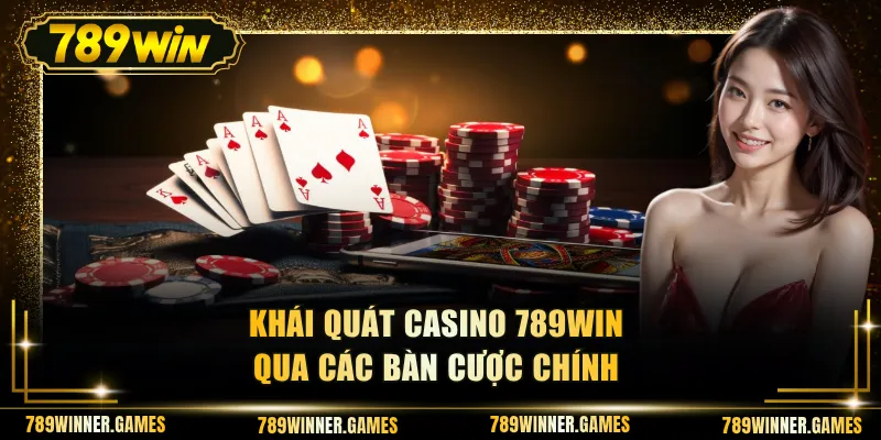Khái quát casino 789WIN qua các bàn cược chính