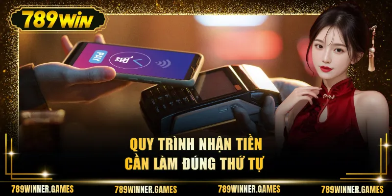Quy trình nhận tiền cần làm đúng thứ tự