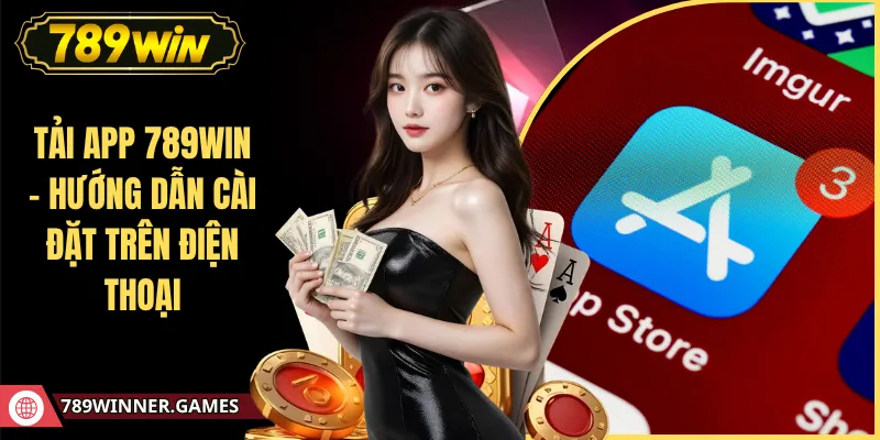 Tải App 789WIN - Hướng Dẫn Cài Đặt Trên Điện Thoại