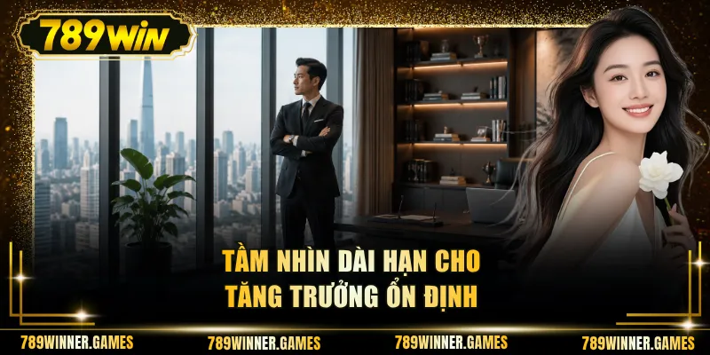 Tầm nhìn dài hạn cho tăng trưởng ổn định