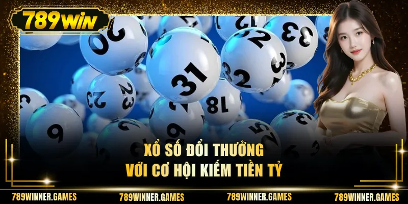 Xổ số đổi thưởng với cơ hội kiếm tiền tỷ