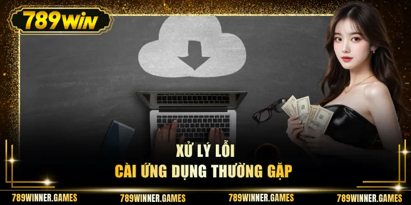 Xử lý lỗi cài ứng dụng thường gặp